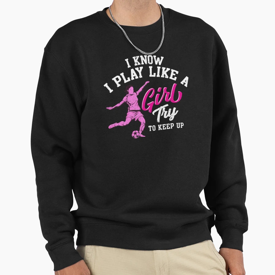 I Know I Play Like Try To Keep Up Sweatshirt - Trendy Graphic Men Women - T-Shirt, Sweatshirt, Hoodie