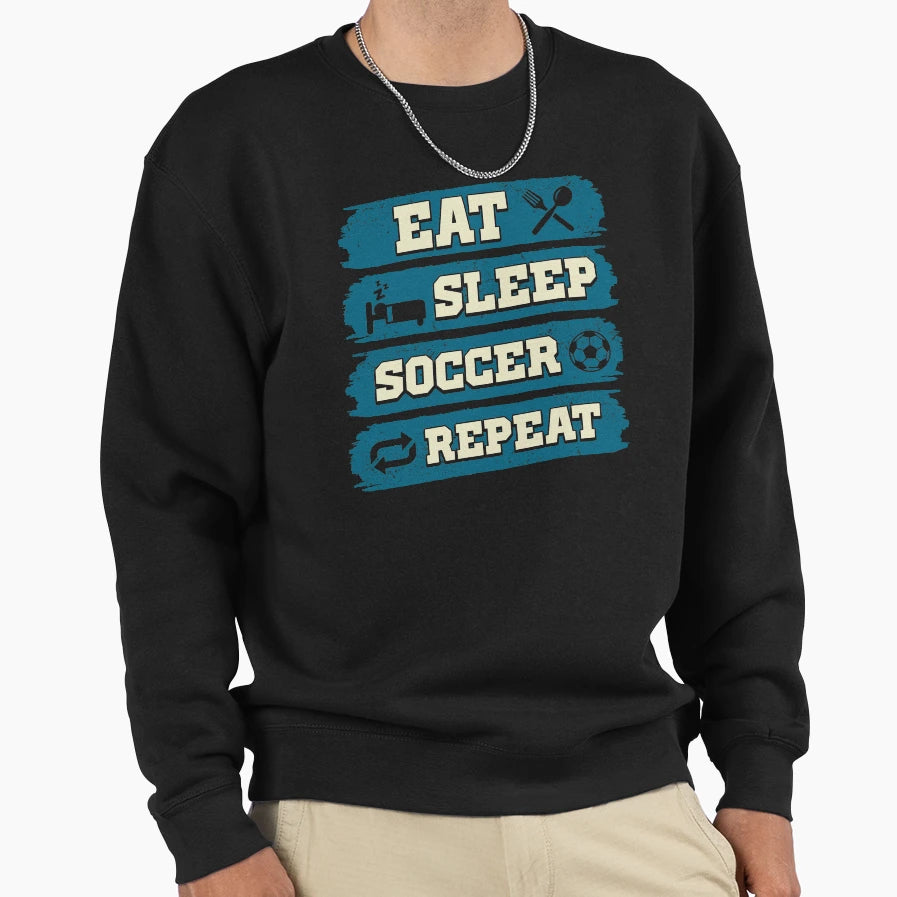 Eat Sleep Soccer Repeat Soccer Sweatshirt - Streetwear Style Men Women - T-Shirt, Sweatshirt, Hoodie