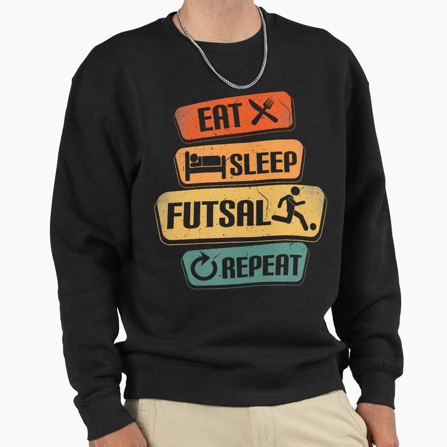 Eat Sleep Futsal Repeat Funny Futsal Sweatshirt - Novelty Apparel Unisex - T-Shirt, Sweatshirt, Hoodie