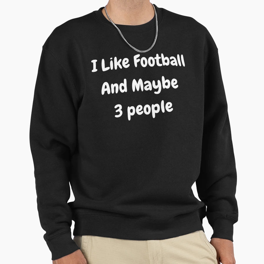 I Like Football And Maybe 3 Sweatshirt - Casual Everyday Wear for Adults - T-Shirt, Sweatshirt, Hoodie