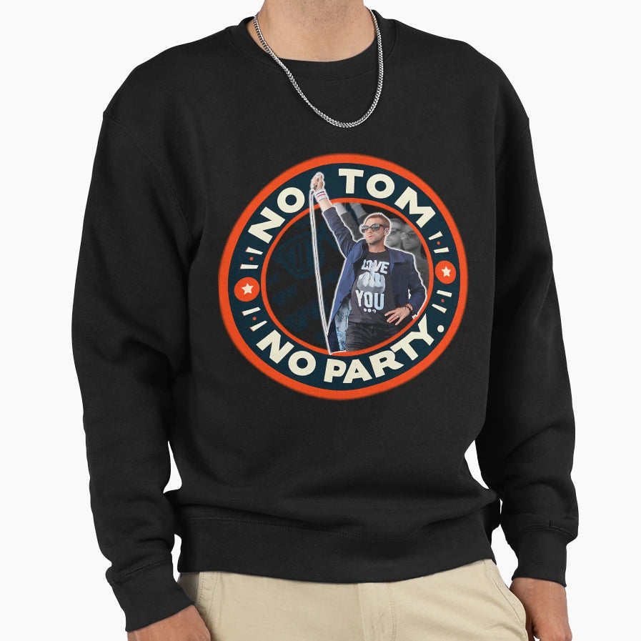 No Tom No Party Sweatshirt - Casual Everyday Wear Men Women - T-Shirt, Sweatshirt, Hoodie