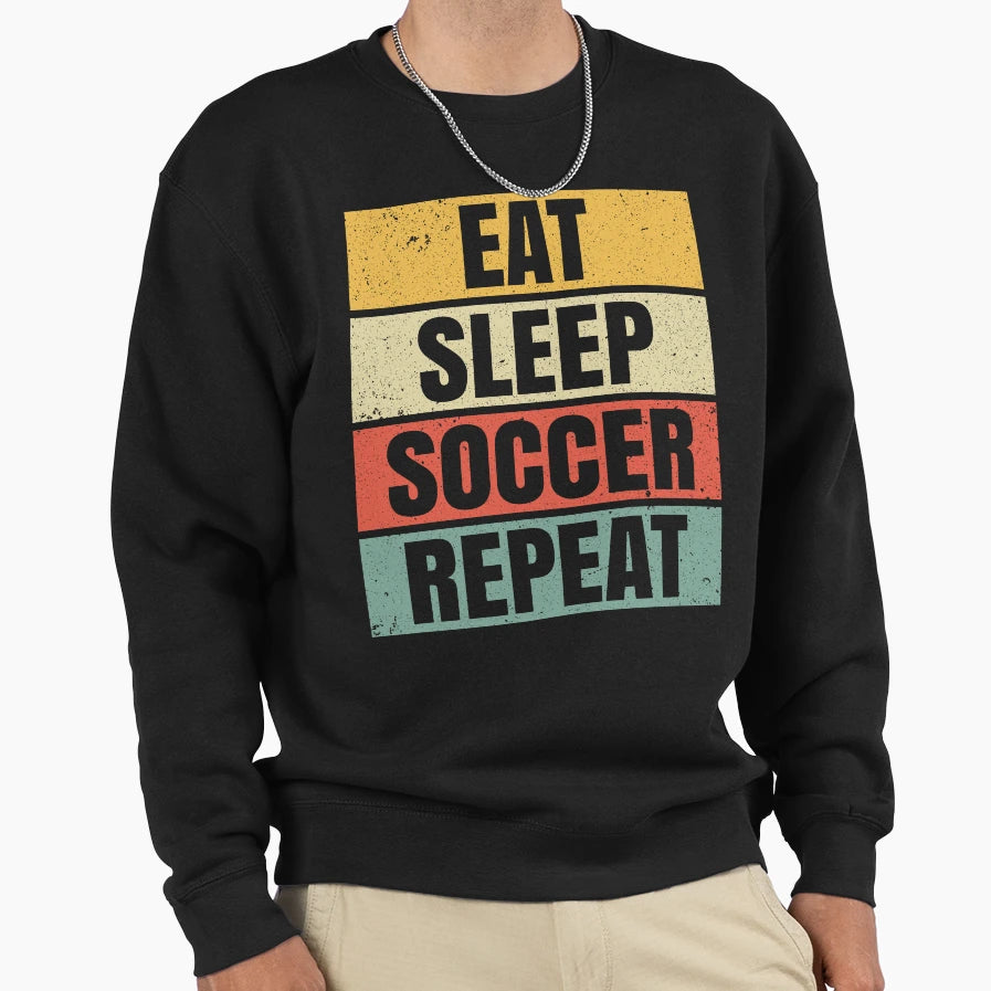 Eat Sleep Soccer Repeat Loving Football Sweatshirt - Trendy Graphic Unisex - T-Shirt, Sweatshirt, Hoodie