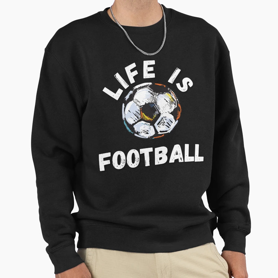 Football Life Is Football Sweatshirt - Graphic Print Men Women - T-Shirt, Sweatshirt, Hoodie