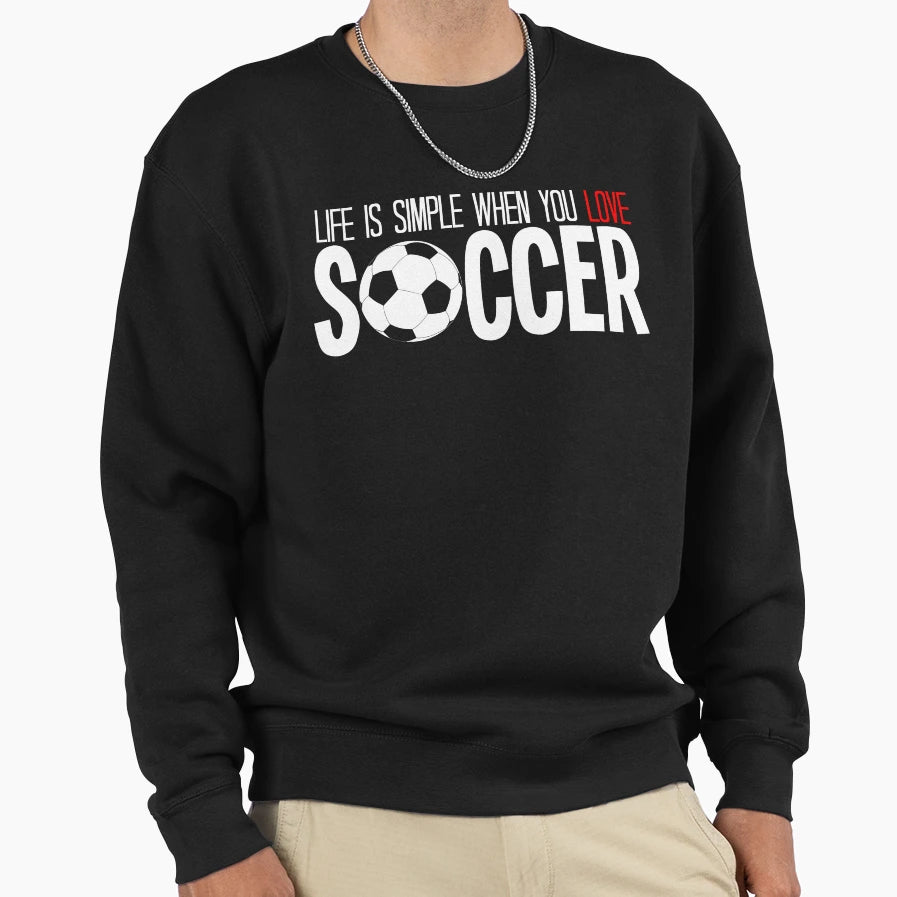 Life Is Simple When You Love Soccer T-Shirt - Fun Novelty Design Men Women - T-Shirt, Sweatshirt, Hoodie