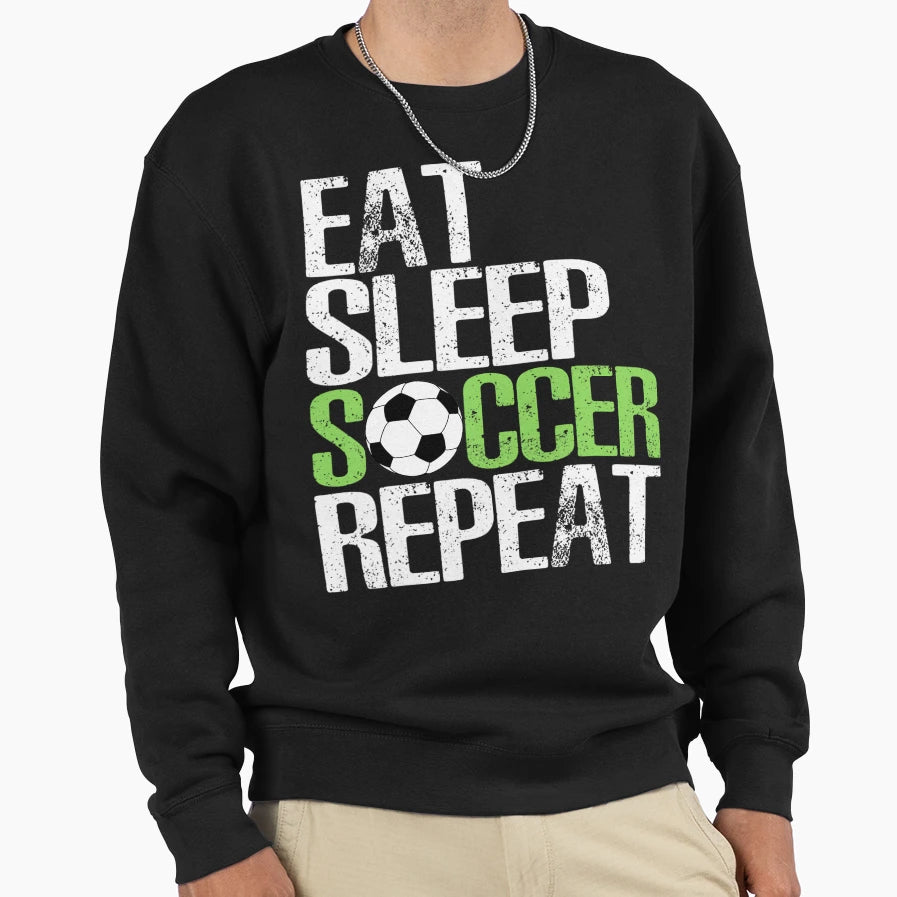 Eat Sleep Soccer Repea Sport Sweatshirt - Casual Everyday Wear Men Women - T-Shirt, Sweatshirt, Hoodie