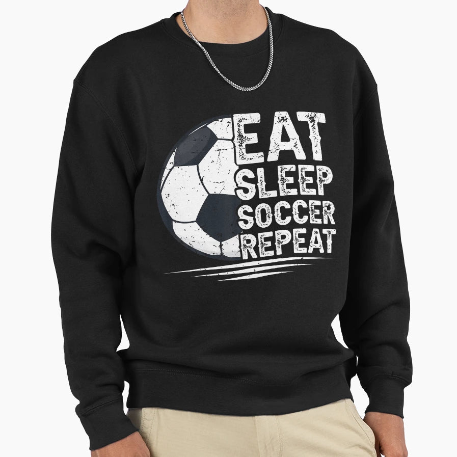 Eat Sleep Soccer Repeat Soccer Sweatshirt - Casual Everyday Wear Unisex - T-Shirt, Sweatshirt, Hoodie