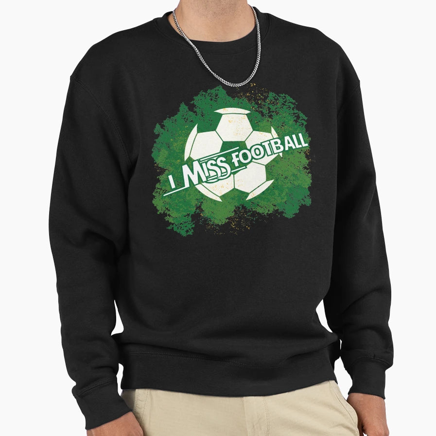 I Miss Football Sweatshirt - Casual Everyday Wear Men Women - T-Shirt, Sweatshirt, Hoodie