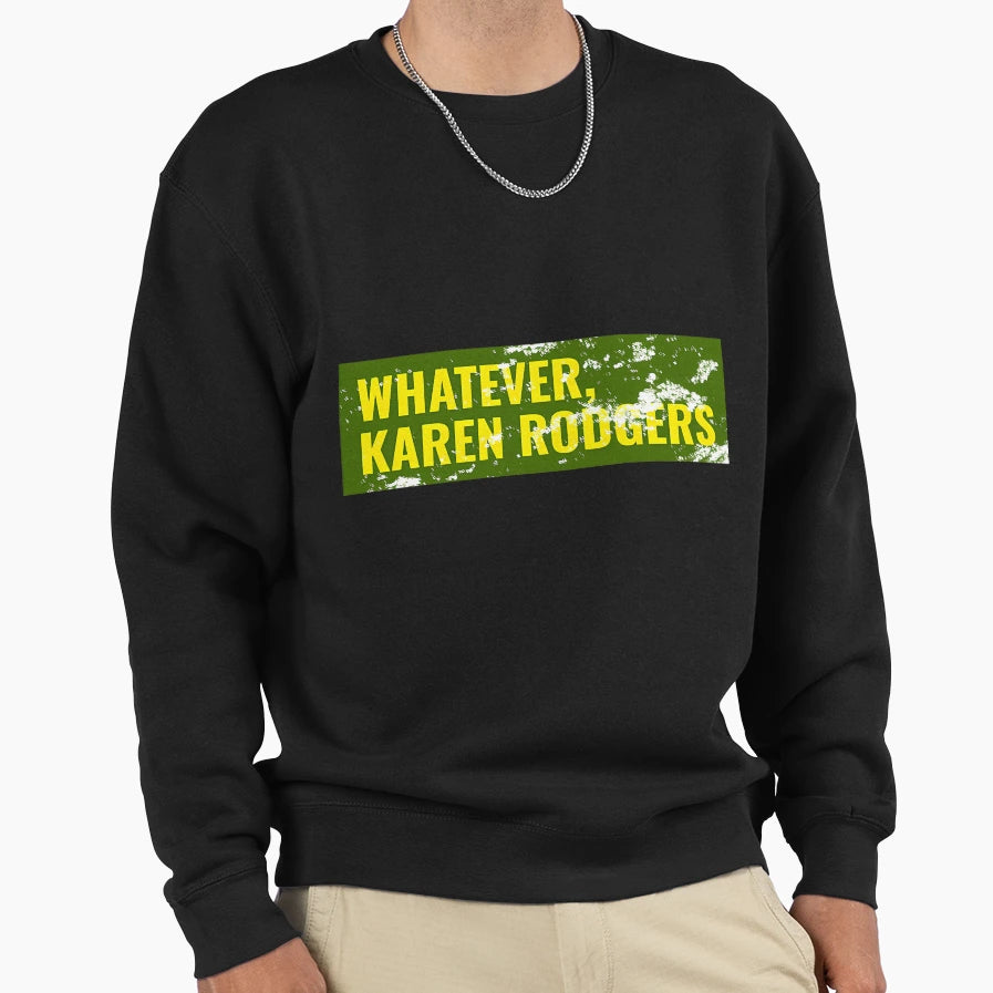 Whatever Karen Rodgers Green Bay Sweatshirt - Novelty Apparel for Adults - T-Shirt, Sweatshirt, Hoodie