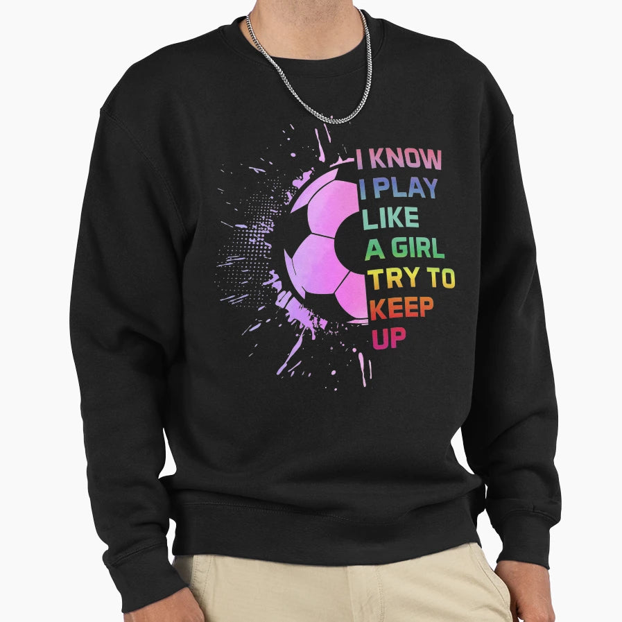 Funny I Know I Play Like Try To Sweatshirt - Custom Art Print Men Women - T-Shirt, Sweatshirt, Hoodie