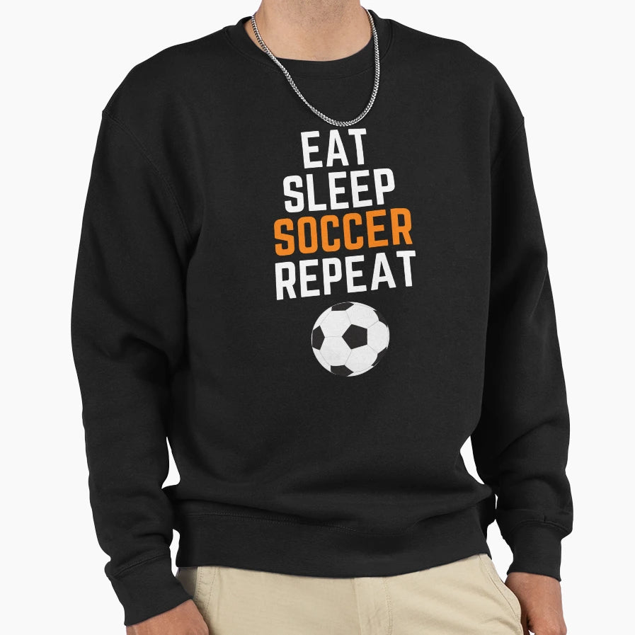 Eat Sleep Soccer Repeat Sports Life Sweatshirt - Novelty Apparel Men Women - T-Shirt, Sweatshirt, Hoodie