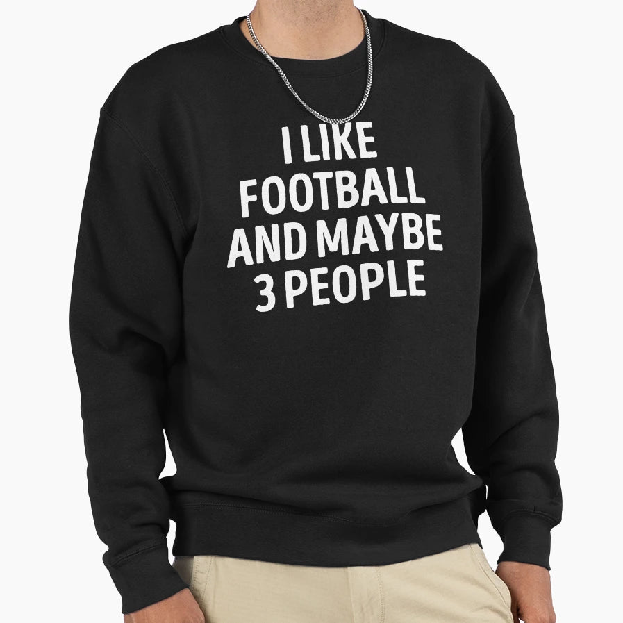 I Like Football And Maybe 3 Sweatshirt - Fun Novelty Design Men Women - T-Shirt, Sweatshirt, Hoodie