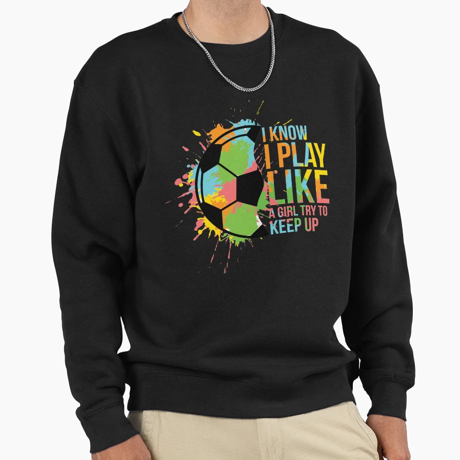 I Play Like Try To Keep Up Football Sweatshirt - Aesthetic Graphic Unisex - T-Shirt, Sweatshirt, Hoodie
