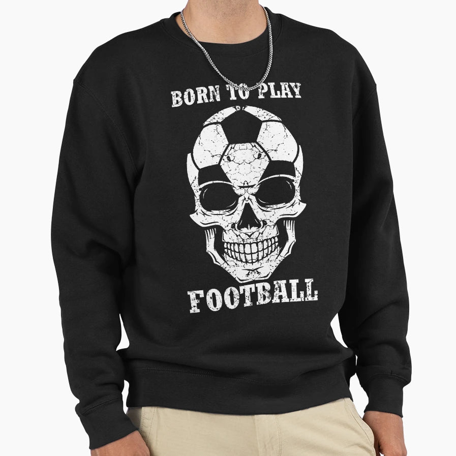 Born To Play Football Sweatshirt - Novelty Apparel Men Women - T-Shirt, Sweatshirt, Hoodie