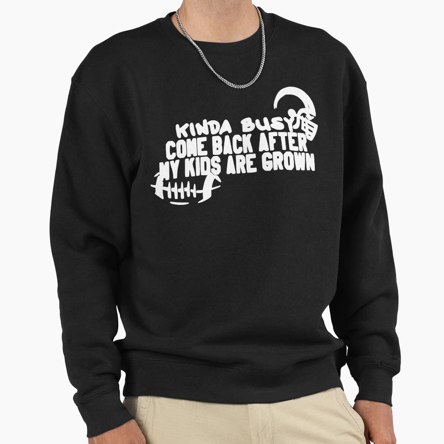 Kinda Busy Come Back After My Are Sweatshirt - Graphic Print Men Women - T-Shirt, Sweatshirt, Hoodie