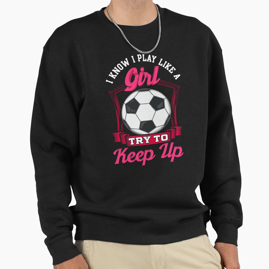 I Know I Play Like Try To Keep Up Sweatshirt - Aesthetic Graphic Unisex - T-Shirt, Sweatshirt, Hoodie