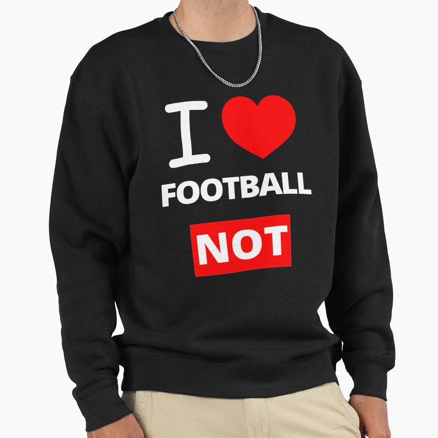Copy I Love Football Not Funny Sweatshirt - Streetwear Style Men Women - T-Shirt, Sweatshirt, Hoodie
