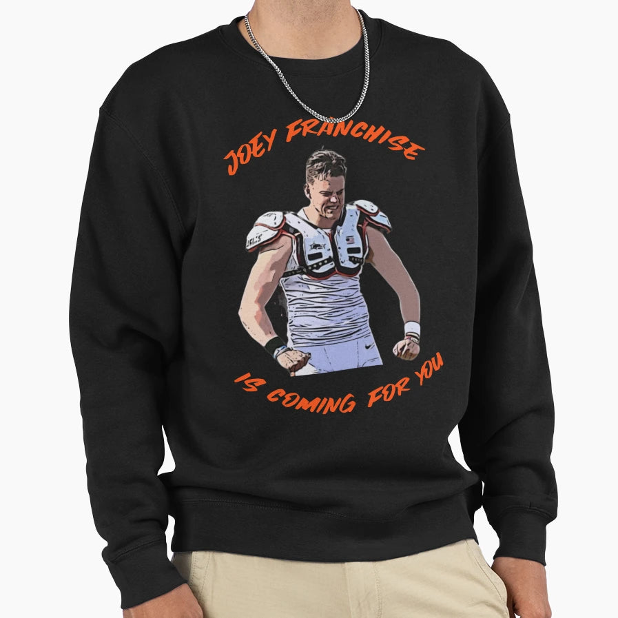 Joey Franchise Is Coming You Sweatshirt - Streetwear Style Men Women - T-Shirt, Sweatshirt, Hoodie