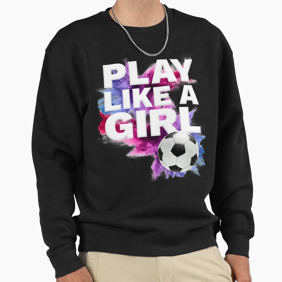 Play Like Womens Soccer Team Soccer Sweatshirt - Aesthetic Graphic Unisex - T-Shirt, Sweatshirt, Hoodie