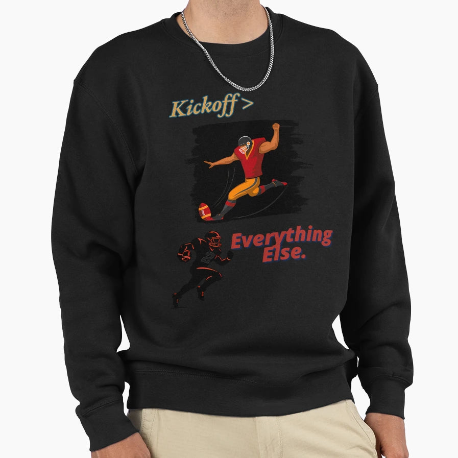 Football Kickoff Everything Else Sweatshirt - Fun Novelty Design Men Women - T-Shirt, Sweatshirt, Hoodie