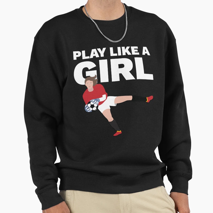 Play Like Womens Soccer Fan Team Sweatshirt - Trendy Graphic for Adults - T-Shirt, Sweatshirt, Hoodie