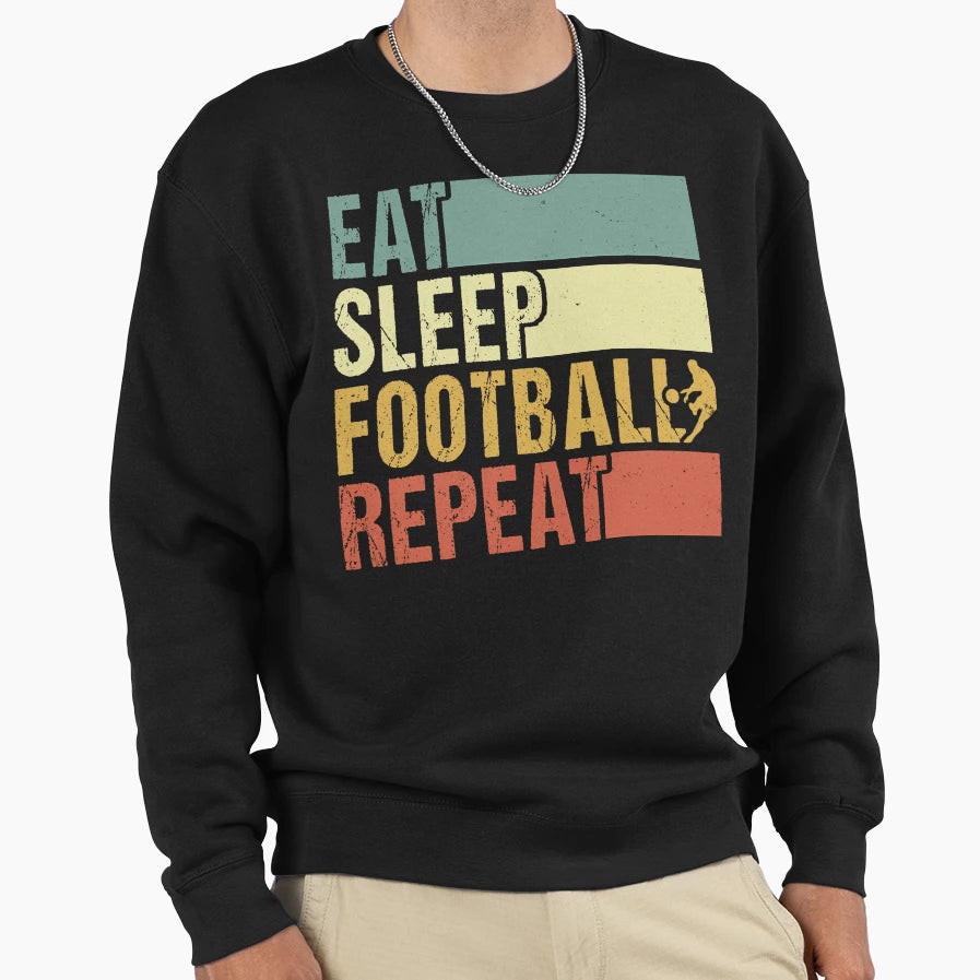 Eat Sleep Football Repeat Sweatshirt - Streetwear Style for Adults - T-Shirt, Sweatshirt, Hoodie