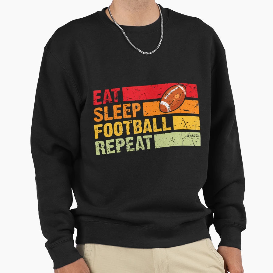Eat Sleep Football Repeat American Sweatshirt - Streetwear Style Men Women - T-Shirt, Sweatshirt, Hoodie