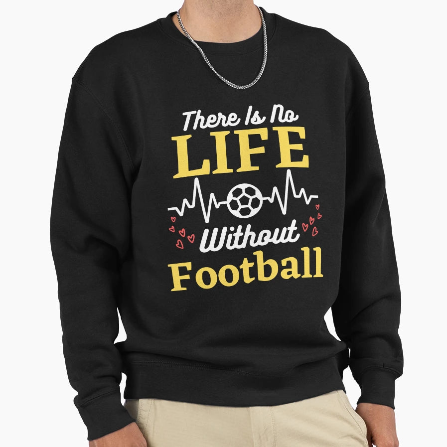 There Is No Life Without Football Sweatshirt - Unique Graphic Unisex - T-Shirt, Sweatshirt, Hoodie