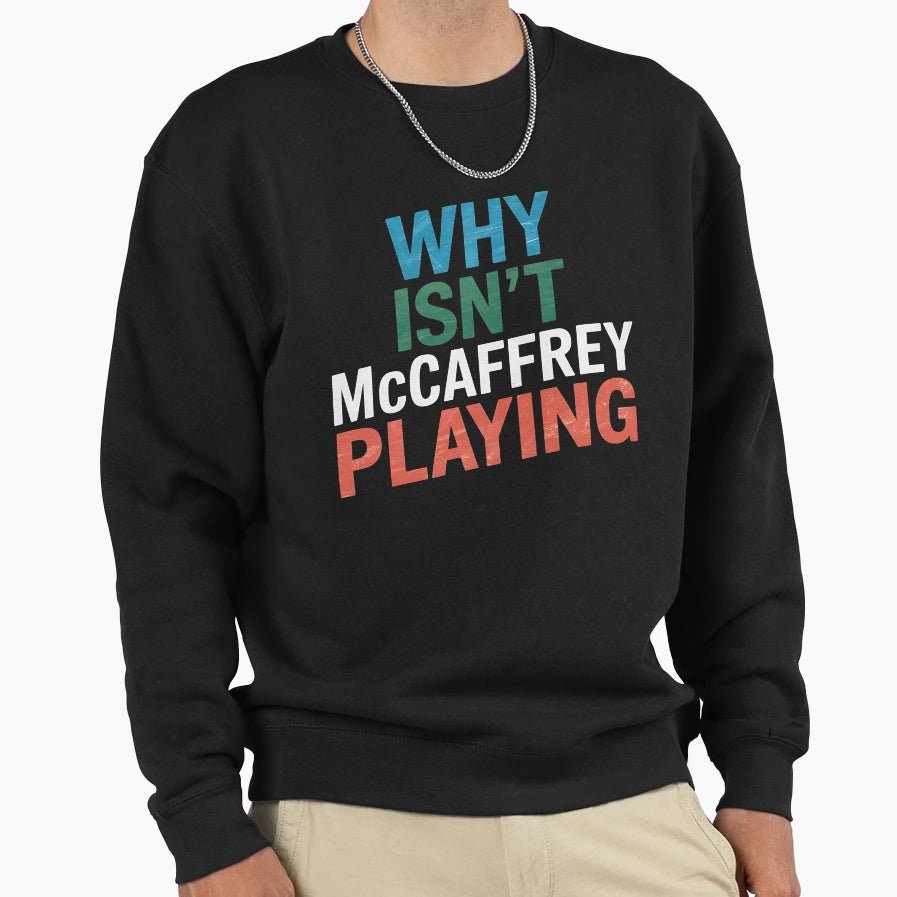 Why Isnt Mccaffrey Playing Sweatshirt - Trendy Graphic Men Women - T-Shirt, Sweatshirt, Hoodie