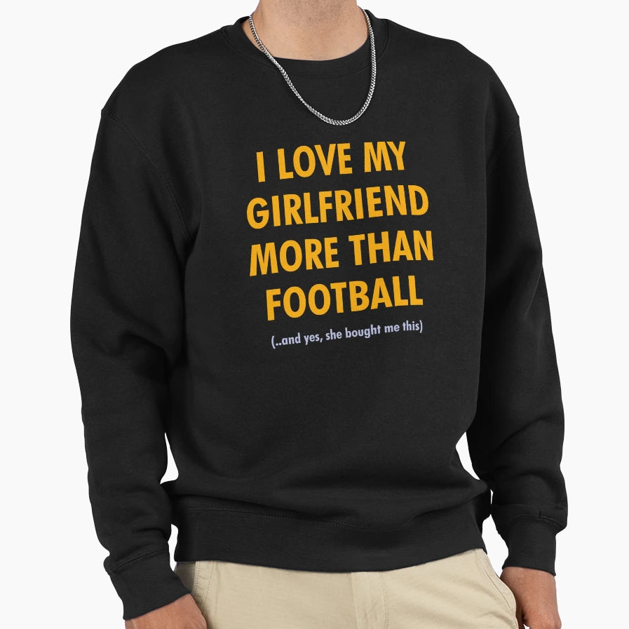 I Love My Gf More Than Football Sweatshirt - Fun Novelty Design for Adults - T-Shirt, Sweatshirt, Hoodie