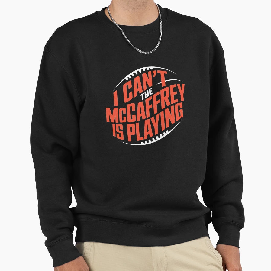 I Cant Mccaffrey Is Playing Sweatshirt - Casual Everyday Wear Men Women - T-Shirt, Sweatshirt, Hoodie