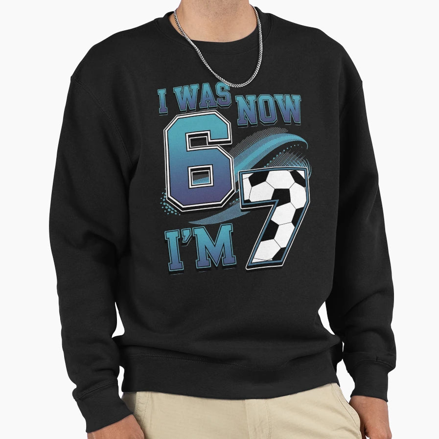 I Was 6 Now 7 Now Im 7 7Th Sweatshirt - Minimalist Print for Adults - T-Shirt, Sweatshirt, Hoodie