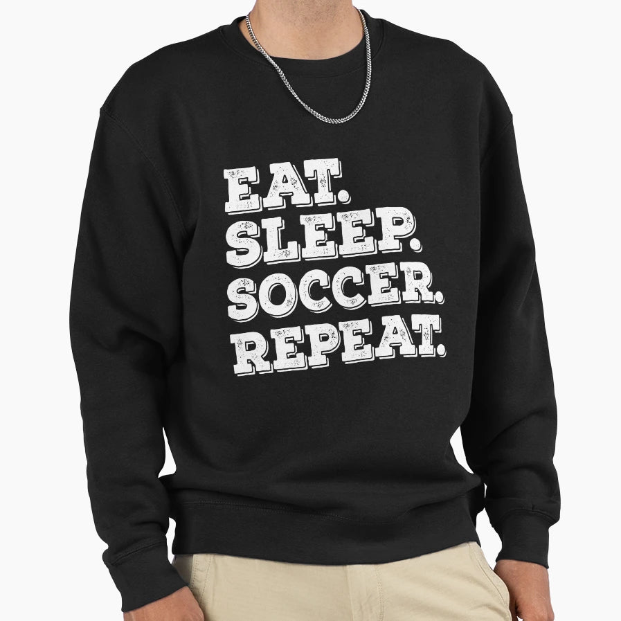 Eat Sleep Soccer Repeat Funny Soccer Sweatshirt - Trendy Graphic Men Women - T-Shirt, Sweatshirt, Hoodie