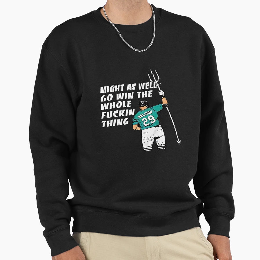 Cal Raleigh Might As Well Go Win Sweatshirt - Unique Graphic Men Women - T-Shirt, Sweatshirt, Hoodie