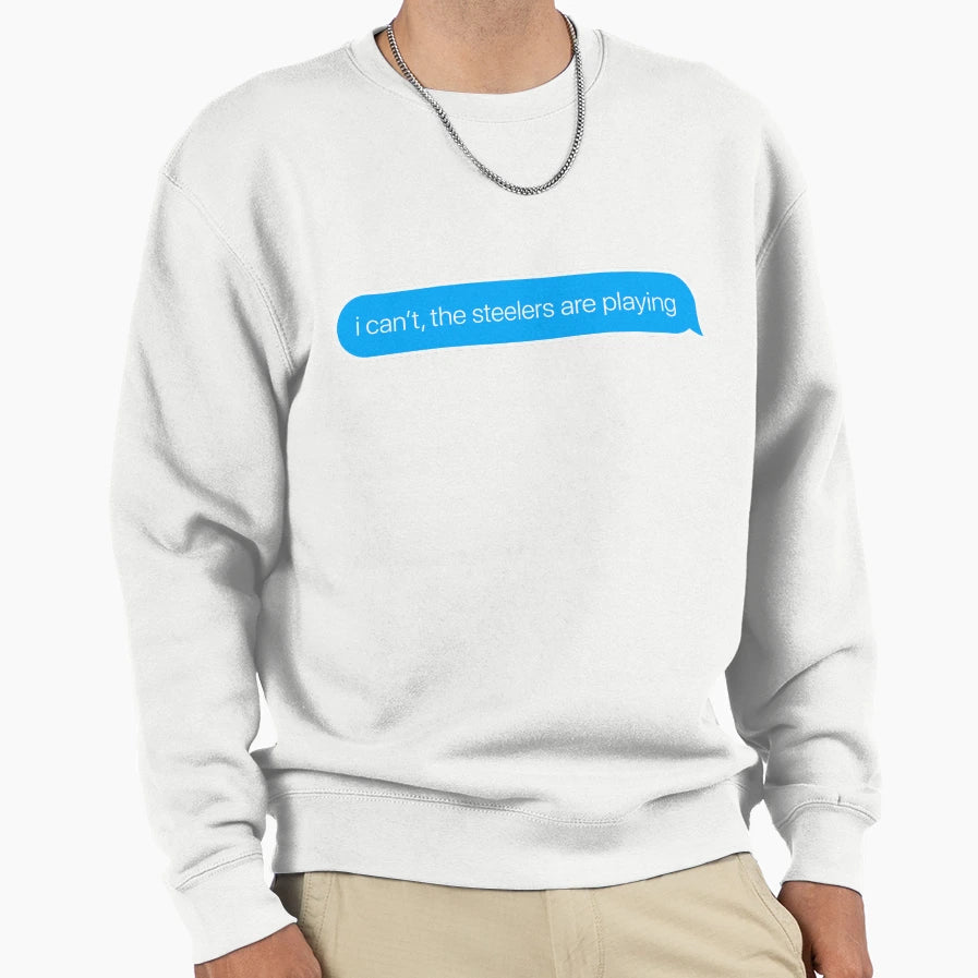 I Cant Steelers Are Playing Sweatshirt - Fun Novelty Design for Adults - T-Shirt, Sweatshirt, Hoodie