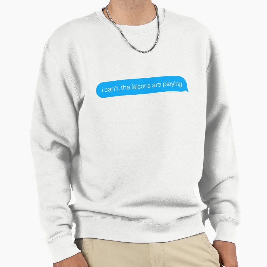 I Cant Falcons Are Playing Sweatshirt - Streetwear Style Unisex - T-Shirt, Sweatshirt, Hoodie