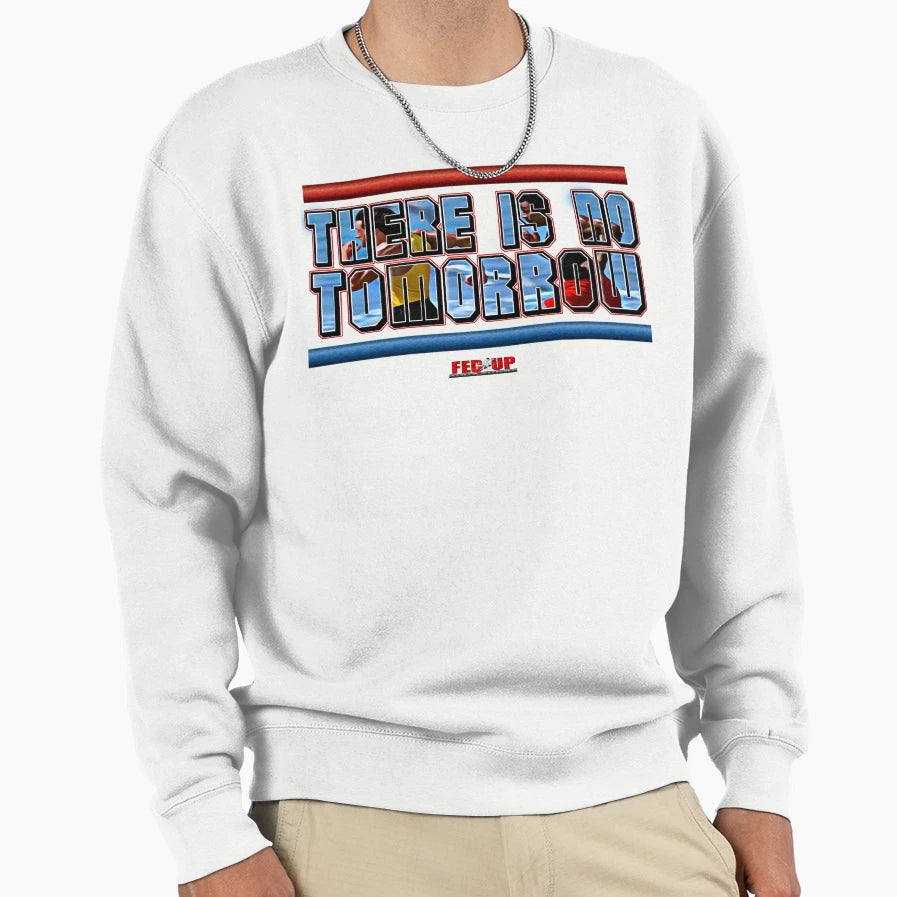 There Is No Tomorrow Fed Up Sweatshirt - Aesthetic Graphic Unisex - T-Shirt, Sweatshirt, Hoodie