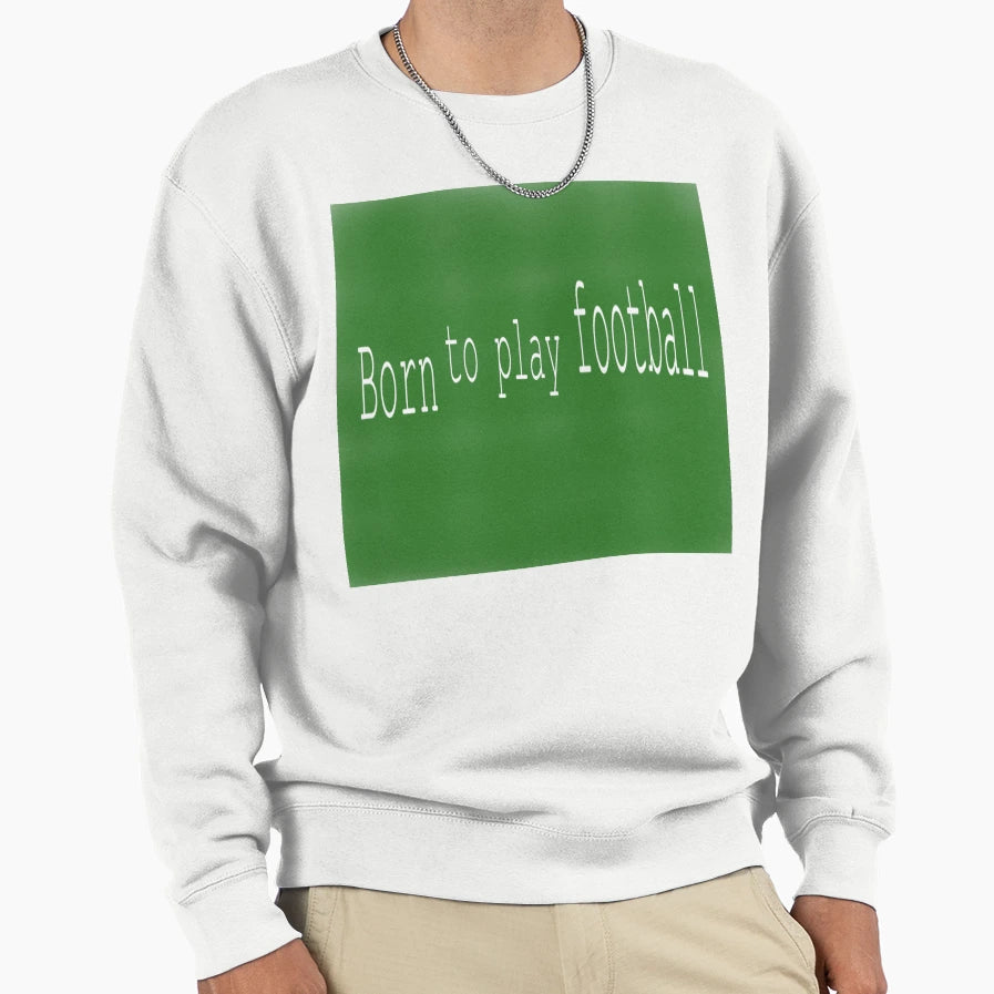 Born To Play Football Typography Sweatshirt - Novelty Apparel for Adults - T-Shirt, Sweatshirt, Hoodie