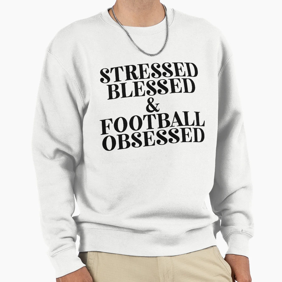 Stressed Blessed Football Obsessed Sweatshirt - Streetwear Style Men Women - T-Shirt, Sweatshirt, Hoodie
