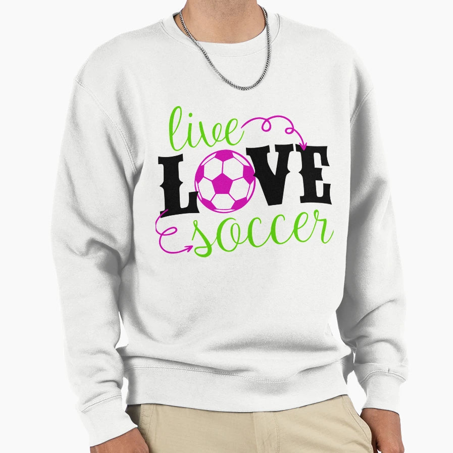 Live Love Soccer Sweatshirt - Graphic Print Men Women - T-Shirt, Sweatshirt, Hoodie