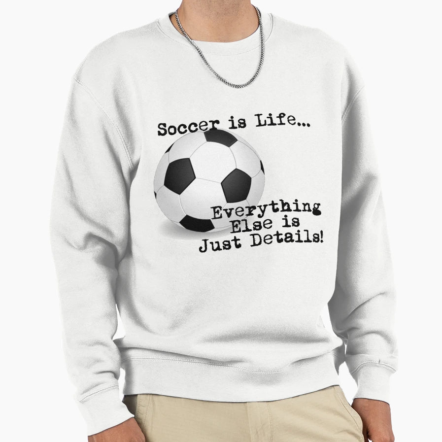 Soccer Is Life Sweatshirt - Novelty Apparel for Adults - T-Shirt, Sweatshirt, Hoodie