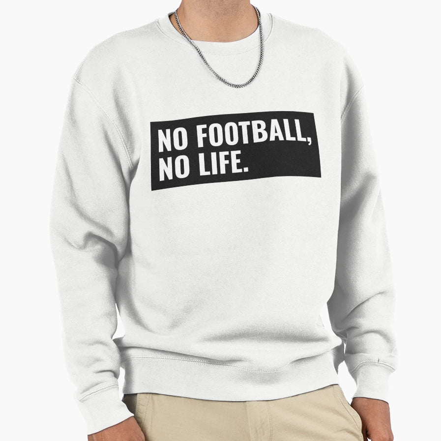 No Football No Life Sweatshirt - Graphic Print Men Women - T-Shirt, Sweatshirt, Hoodie