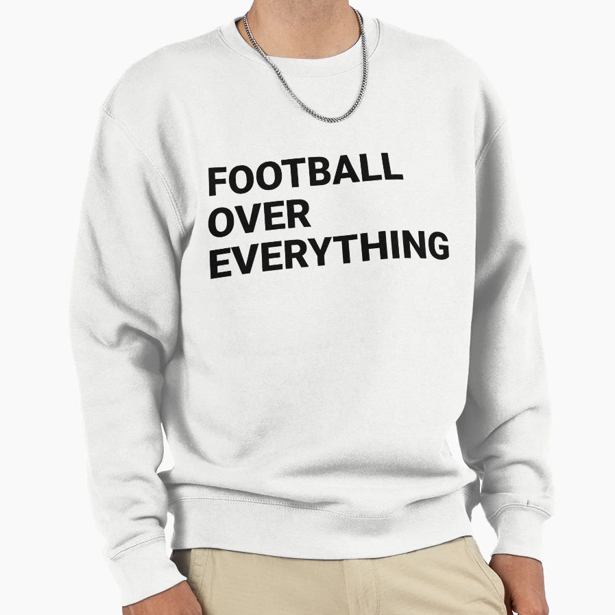 Football Over Everything Sweatshirt - Streetwear Style Men Women - T-Shirt, Sweatshirt, Hoodie