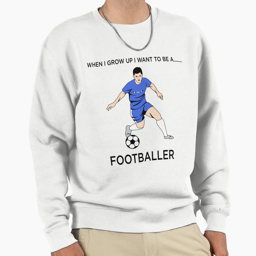 When I Grow Up I Want To Be Footballer Sweatshirt - Novelty Apparel Unisex - T-Shirt, Sweatshirt, Hoodie