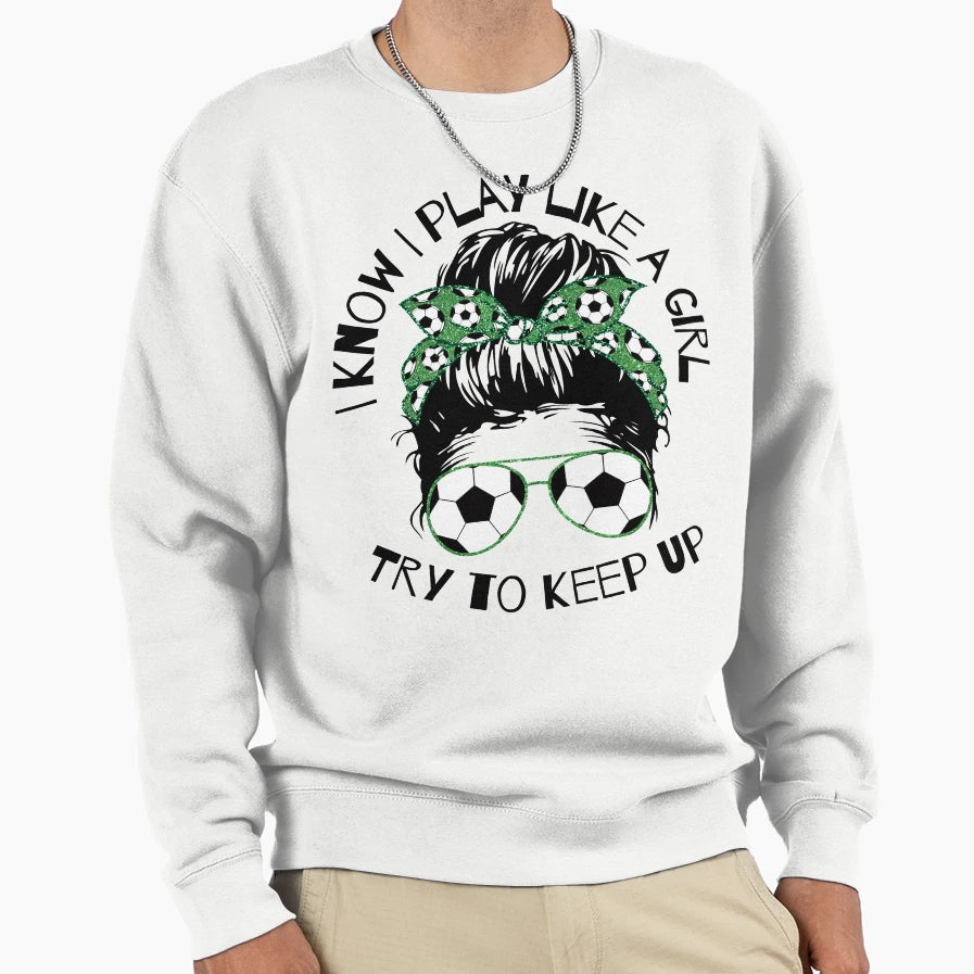 I Know I Play Like Try To Keep Up Sweatshirt - Novelty Apparel for Adults - T-Shirt, Sweatshirt, Hoodie