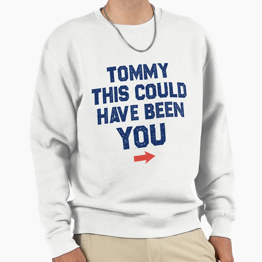 Tommy This Could Have Been You Sweatshirt - Custom Art Print Unisex - T-Shirt, Sweatshirt, Hoodie