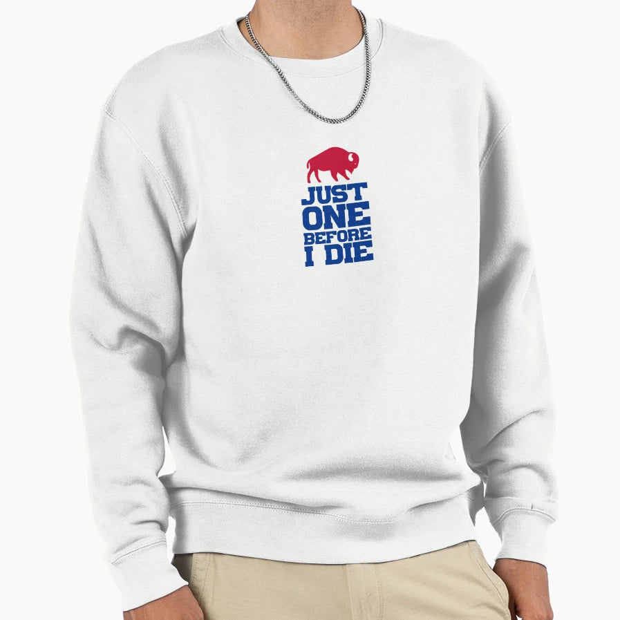 Just One Before I Die Sweatshirt - Fun Novelty Design Unisex - T-Shirt, Sweatshirt, Hoodie