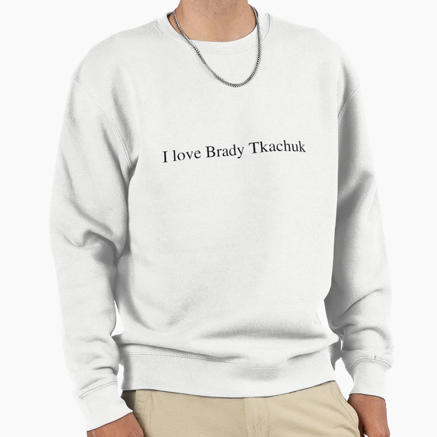 I Love Brady Tkachuk Sweatshirt - Fun Novelty Design Men Women - T-Shirt, Sweatshirt, Hoodie