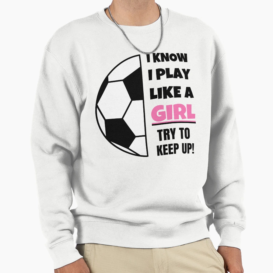 I Know I Play Like Try To Keep Up Sweatshirt - Custom Art Print Men Women - T-Shirt, Sweatshirt, Hoodie
