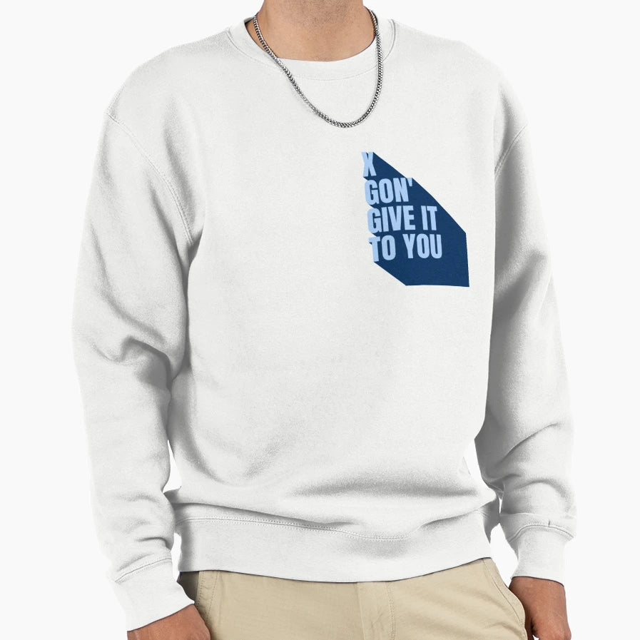 X Gon Give It To You Sweatshirt - Unique Graphic Unisex - T-Shirt, Sweatshirt, Hoodie