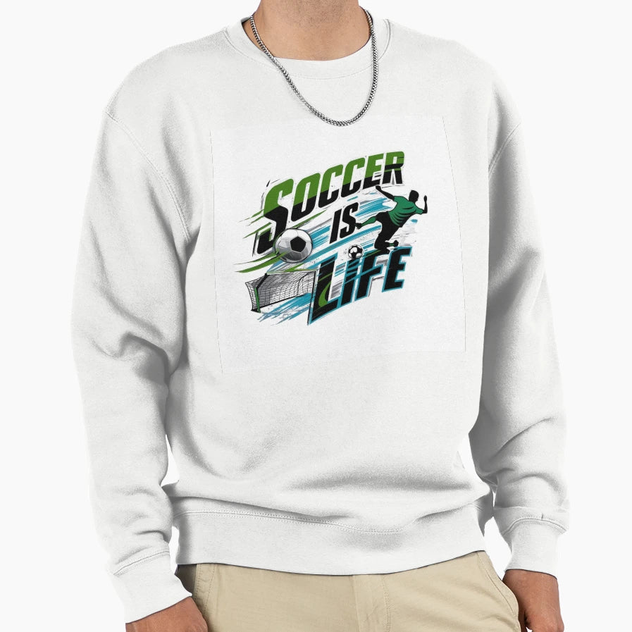 Soccer Is Life Sweatshirt - Casual Everyday Wear Men Women - T-Shirt, Sweatshirt, Hoodie